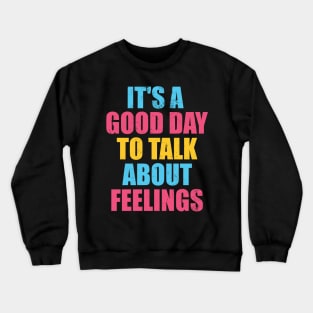 It's a Good Day to Talk About Feelings Crewneck Sweatshirt